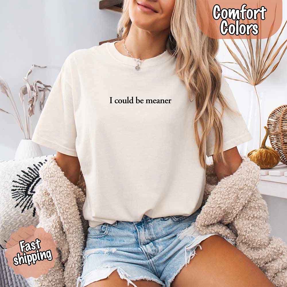 Comfort Colors I Could Be Meaner Shirt