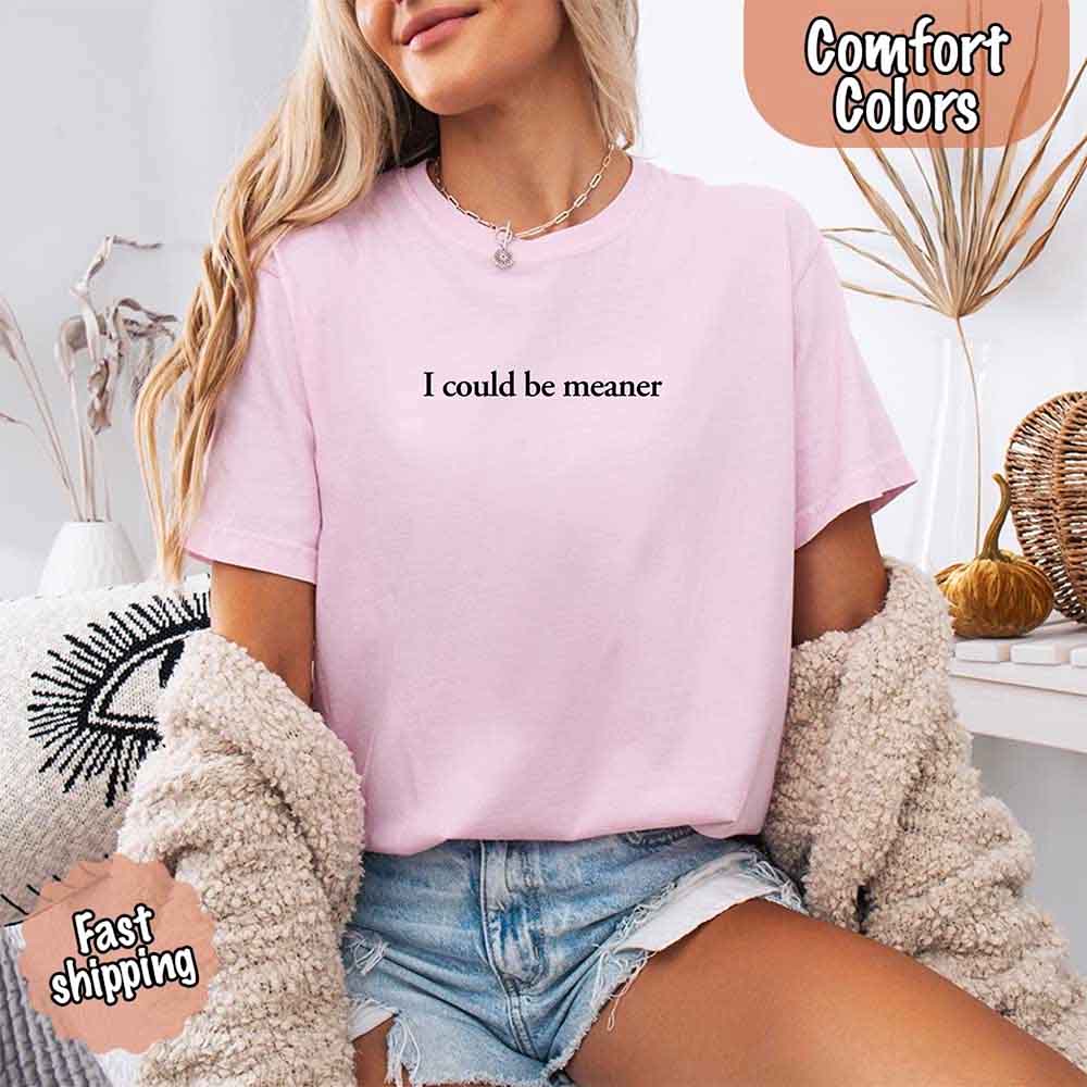 Comfort Colors I Could Be Meaner Shirt