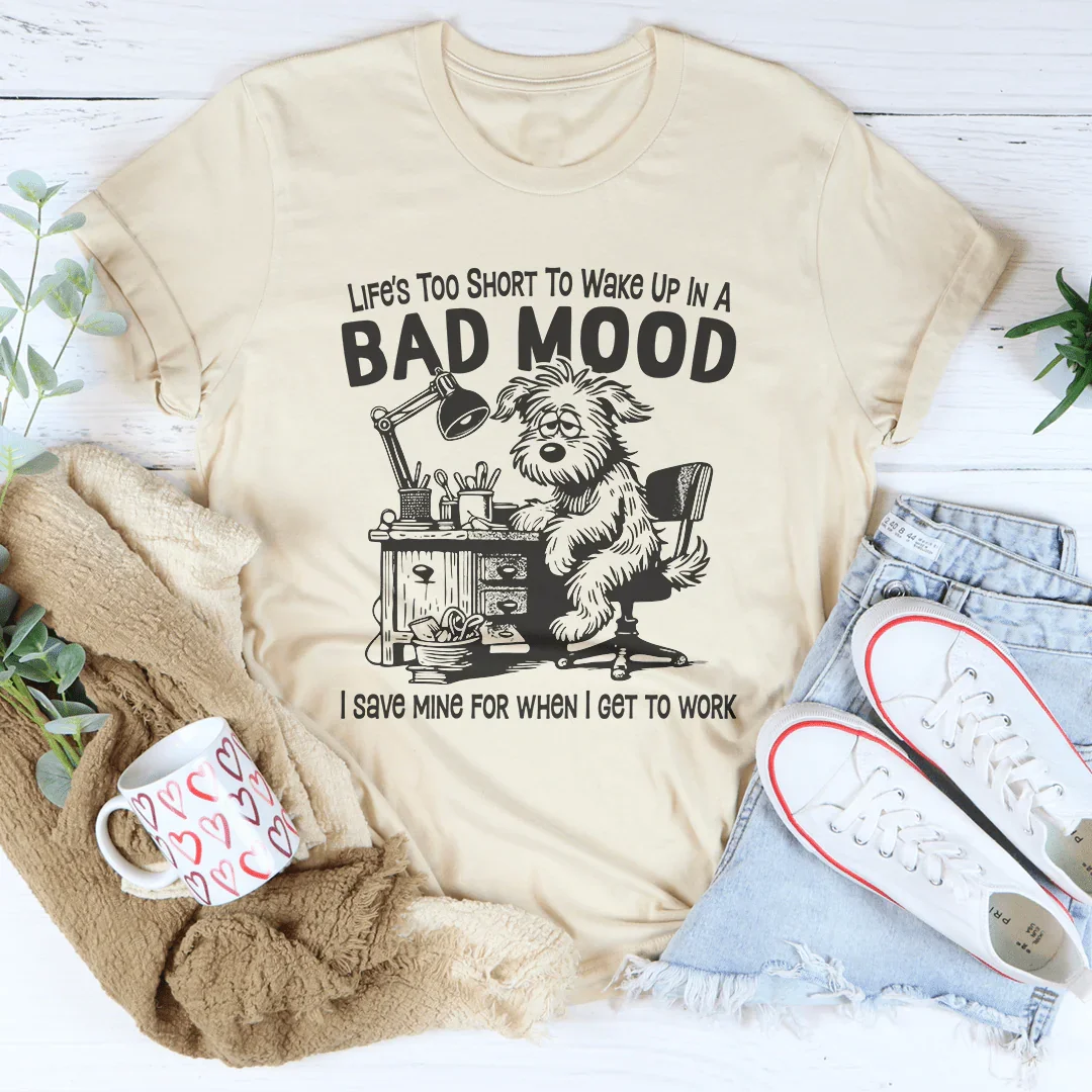 Life Is Too Short To Wake Up In A Bad Mood Tee