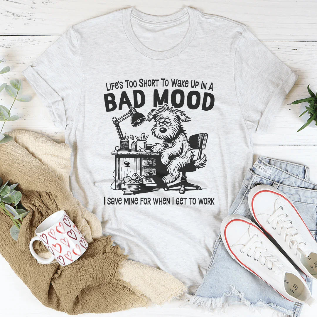 Life Is Too Short To Wake Up In A Bad Mood Tee