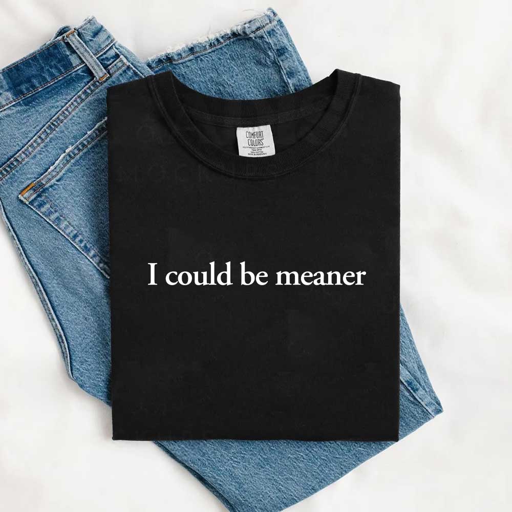 Comfort Colors I Could Be Meaner Shirt